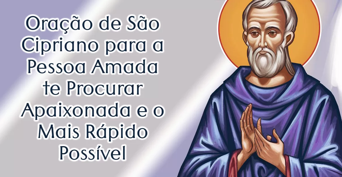 Oração de São Cipriano para a Pessoa Amada te Procurar Apaixonada e o Mais Rápido Possível