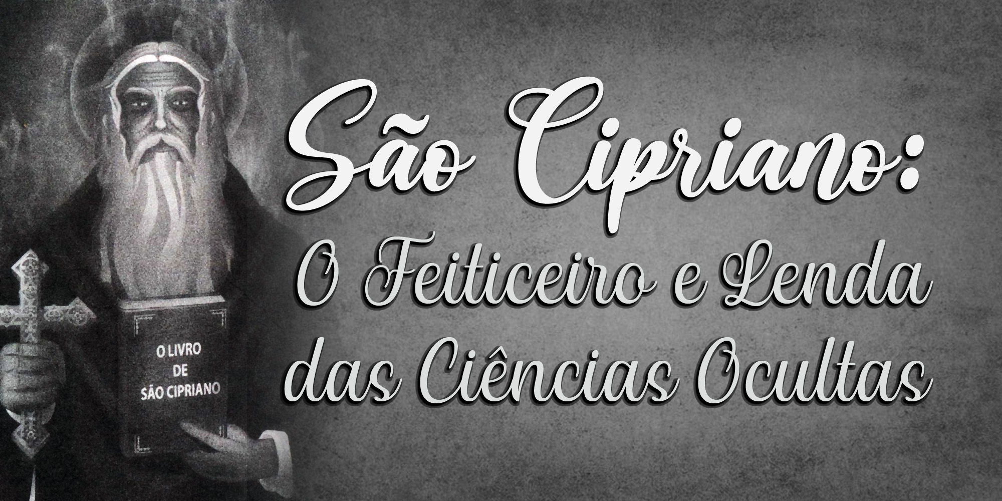 São Cipriano: O Feiticeiro e Lenda das Ciências Ocultas