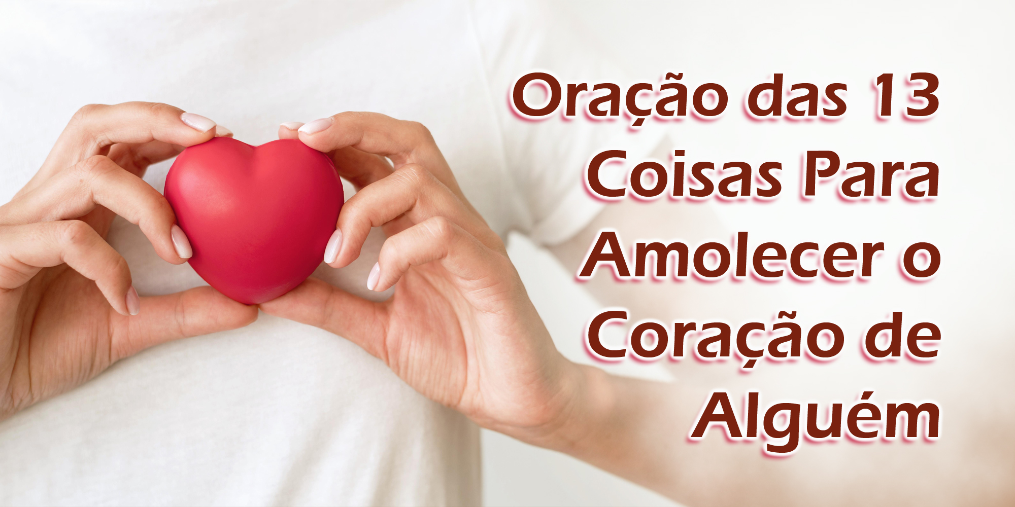 Oração das 13 Coisas Para Amolecer o Coração de Alguém