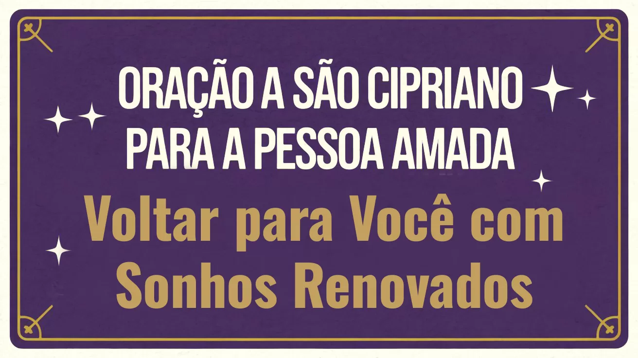 Oração à São Cipriano para a Pessoa Amada Voltar para Você com Sonhos Renovados