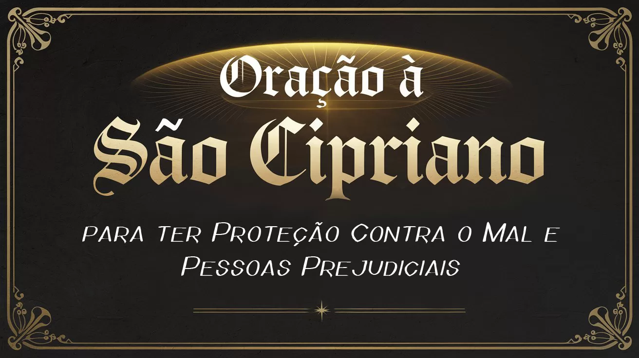 Oração à São Cipriano para ter Proteção Contra o Mal e Pessoas Prejudiciais