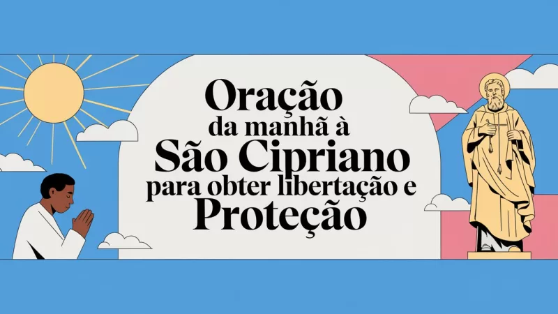 Oração da Manhã à São Cipriano para Obter Libertação e Proteção