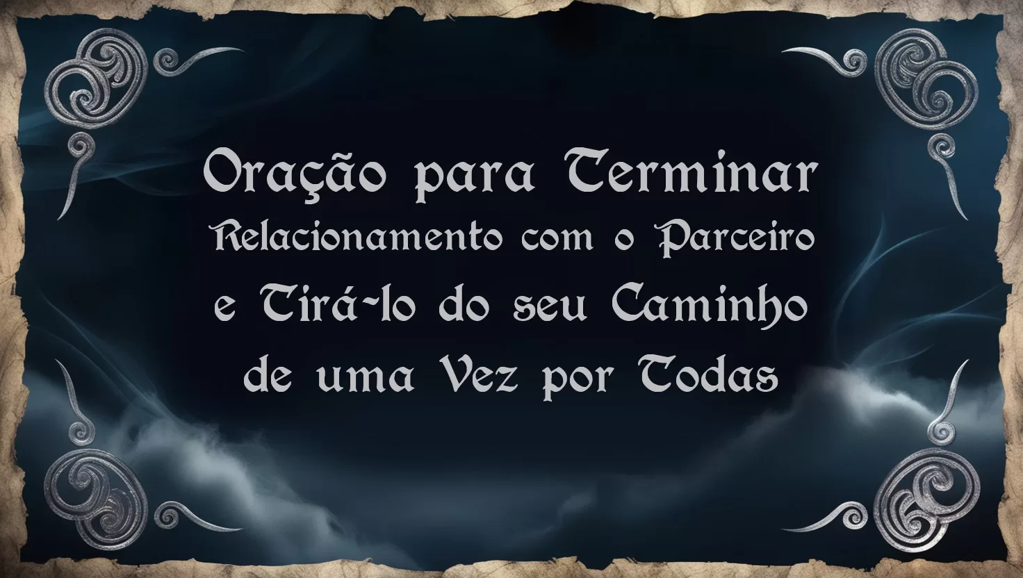 Oração para Terminar Relacionamento com o Parceiro e Tirá-lo do seu Caminho de uma Vez por Todas