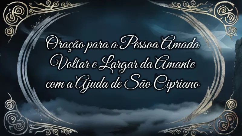 Oração para a Pessoa Amada Voltar e Largar da Amante com a Ajuda de São Cipriano