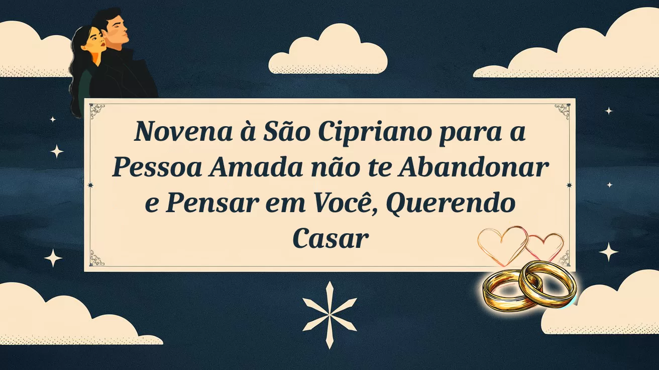 Novena à São Cipriano para a Pessoa Amada não te Abandonar e Pensar em Você, Querendo Casar