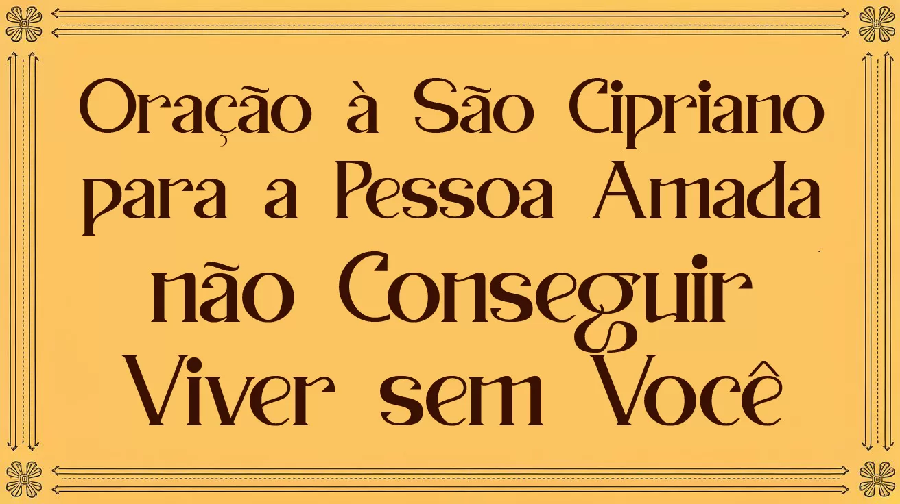 Oração à São Cipriano para a Pessoa Amada não Conseguir Viver sem Você