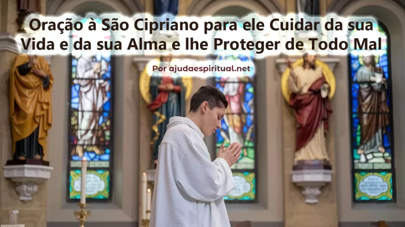 Oração à São Cipriano para ele Cuidar da sua Vida e da sua Alma e lhe Proteger de Todo Mal