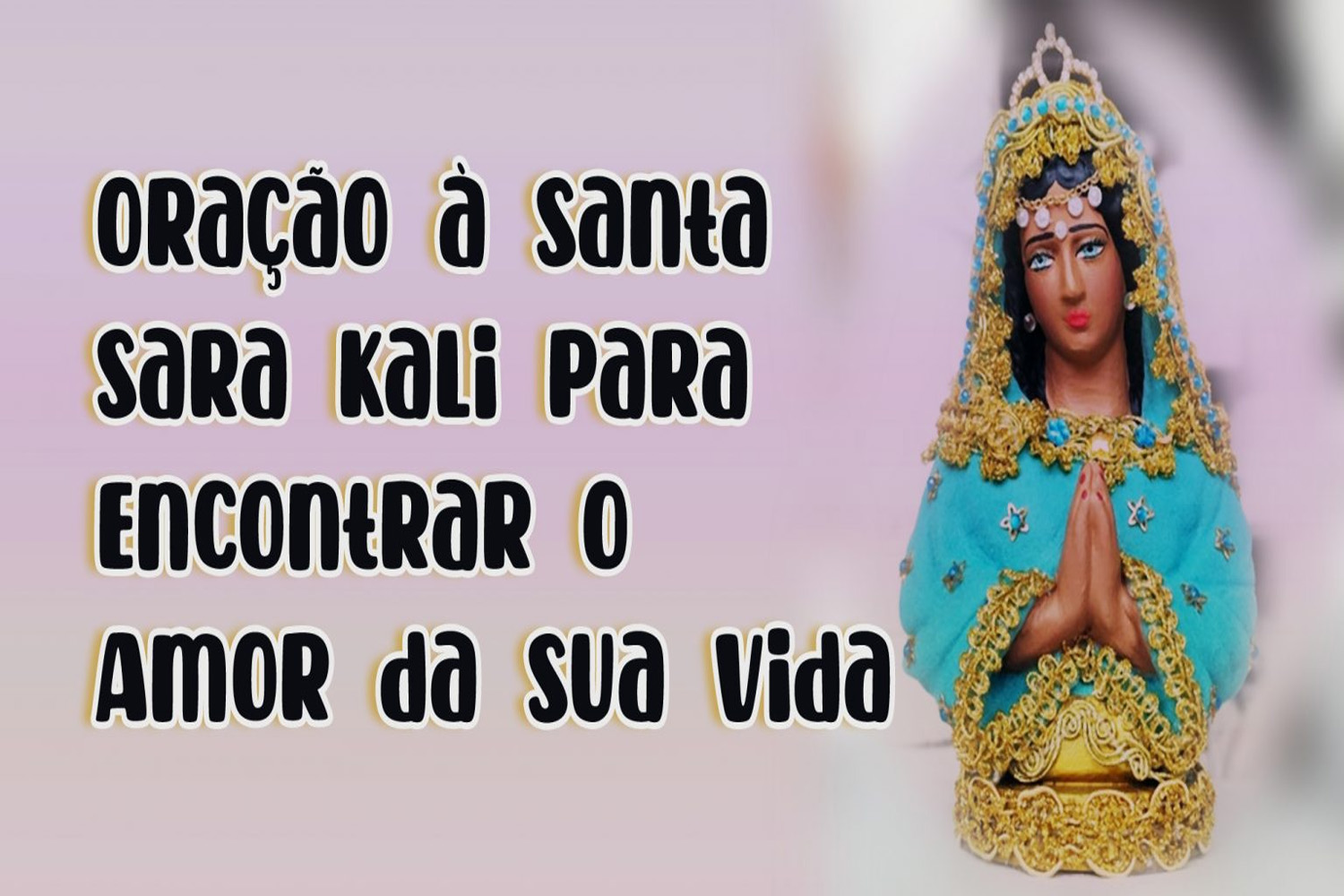 Oração à Santa Sara Kali Para Encontrar o Amor da sua Vida