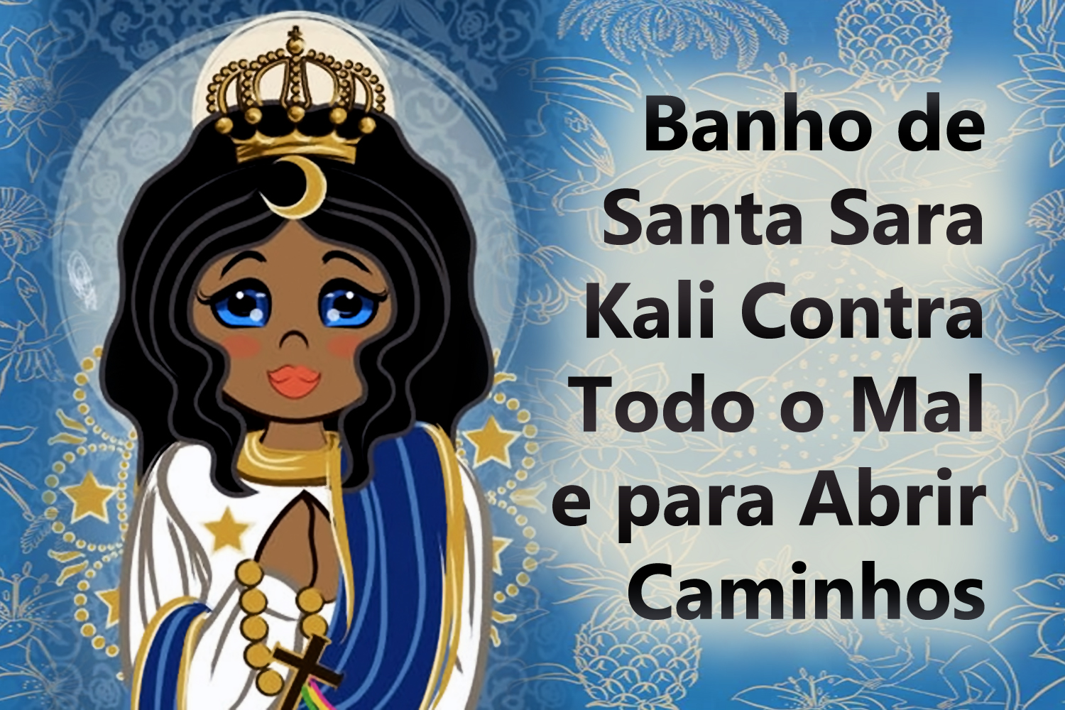 Banho de Santa Sara Kali Contra Todo o Mal e para Abrir Caminhos