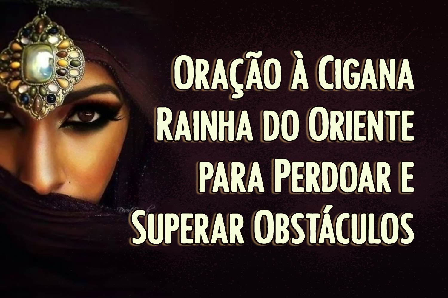 Oração à Cigana Rainha do Oriente para Perdoar e Superar Obstáculos