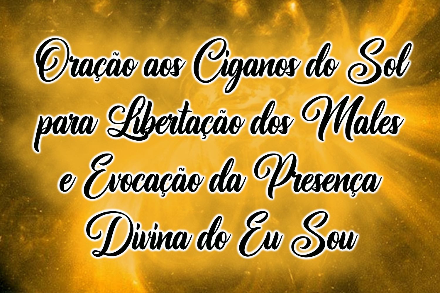 Oração aos Ciganos do Sol para Libertação dos Males e Evocação da Presença Divina do Eu Sou