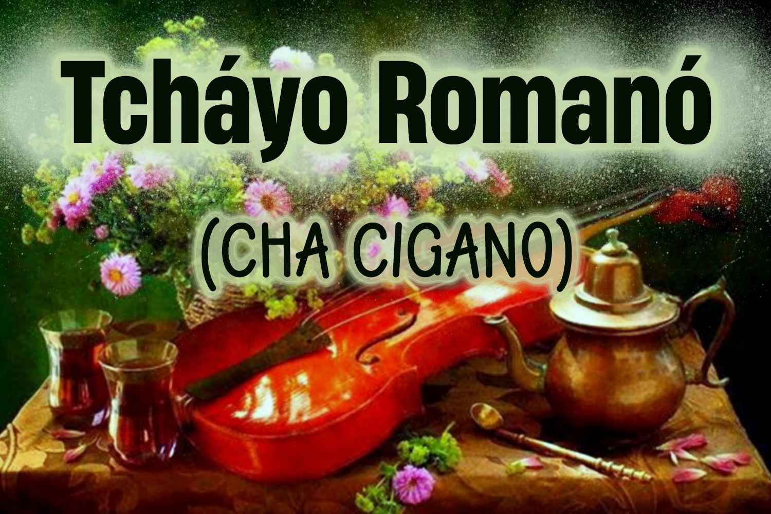 Tcháyo Romanó (Chá Cigano)