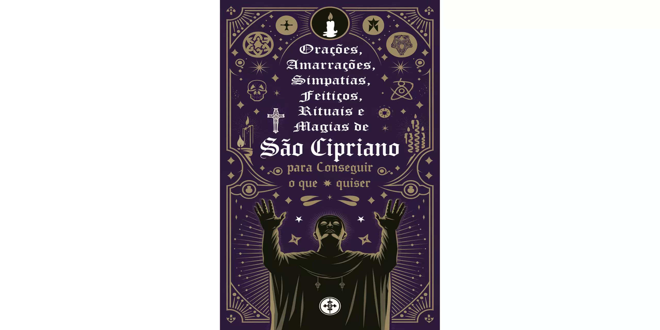 Orações, Amarrações, Simpatias, Feitiços, Rituais e Magias de São Cipriano para Conseguir o que Quiser