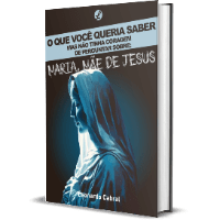 Maria, Mãe de Jesus - O que Você queria Saber, Mas Não Tinha Coragem de Perguntar