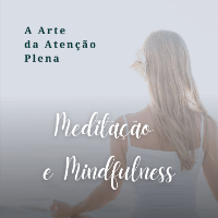 Meditação e Mindfulness: Em Busca da Felicidade e Bem-Estar (A Arte da Atenção Plena)