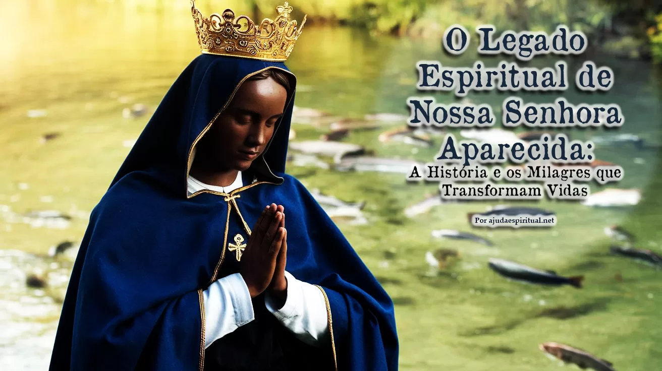 O Legado Espiritual de Nossa Senhora Aparecida: A História e os Milagres que Transformam Vidas