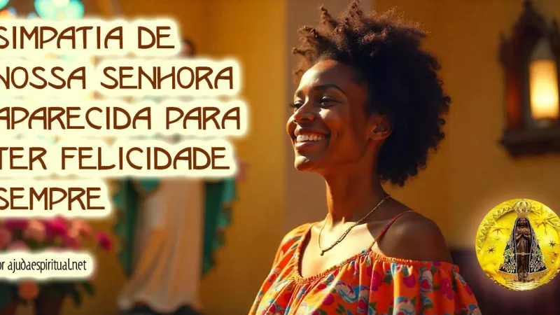 Simpatia de Nossa Senhora Aparecida para ter Felicidade Sempre