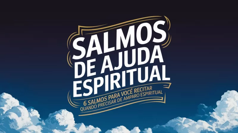 Salmos de Ajuda Espiritual 6 Salmos para Você Recitar Quando Precisar de Amparo Espiritual